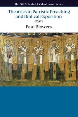 Paul M Blowers, Paul M. Blowers - Theatrics in Patristic Preaching and Biblical Exposition, Häftad