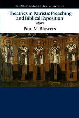 Paul M Blowers - Theatrics in Patristic Preaching and Biblical Exposition, Häftad