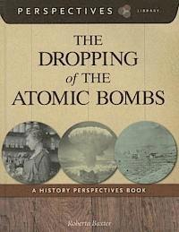 Roberta Baxter - The Dropping of the Atomic Bombs: A History Perspectives Book, Inbunden