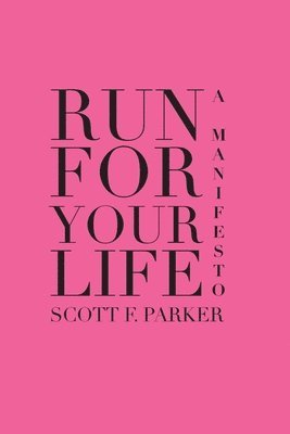 Scott F. Parker - Run for Your Life: A Manifesto, Häftad