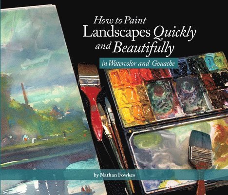 Nathan Fowkes - How to Paint Landscapes Quickly and Beautifully in Watercolor and Gouache, Häftad