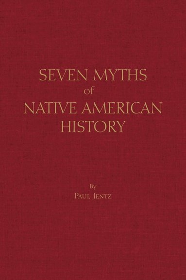 Paul Jentz, Alfred J. Andrea, Andrew Holt - Seven Myths of Native American History, Inbunden