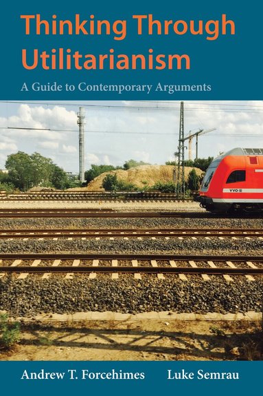 Andrew T. Forcehimes, Luke Semrau - Thinking Through Utilitarianism, Häftad