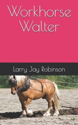 Larry Jay Robinson, Steve William Laible - Workhorse Walter, Häftad
