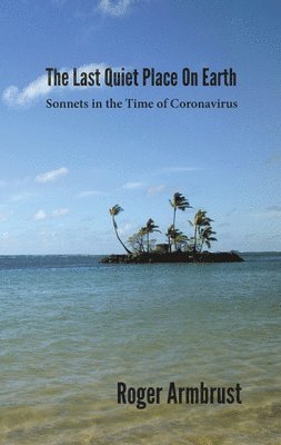 bokomslag The Last Quiet Place on Earth: Sonnets in the Time of Coronavirus