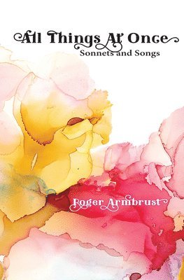 All Things at Once: Sonnets and Songs 1