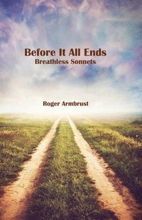 bokomslag Before It All Ends: Breathless Sonnets
