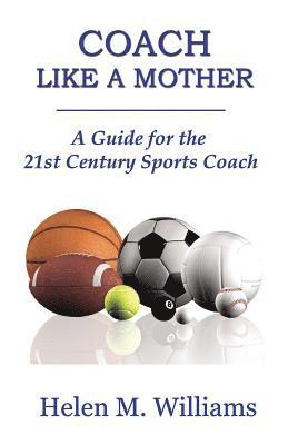 bokomslag Coach Like A Mother 2nd Edition: A Guide For The 21st Century Sports Coach