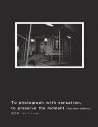 bokomslag To Photograph With Sensation, to Preserve The Moment (Revised Edition)