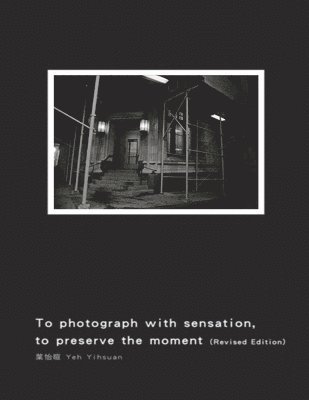 To Photograph With Sensation, to Preserve The Moment (Revised Edition) 1