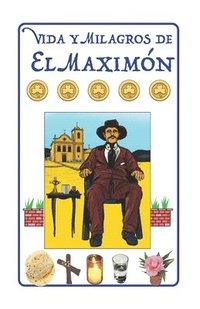 bokomslag Vida y Milagros de El Maximón: Historia, Leyendas, Novena y Oraciones a San Simón