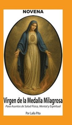 Laila Pita - Novena De Virgen De La Medalla Milagrosa para Asuntos de Salud Física, Mental y Espiritual, Inbunden
