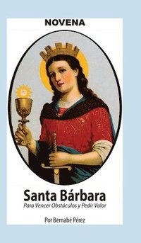 bokomslag Novena De Santa Bárbara Para Vencer Obstáculos Y Pedir Valor.