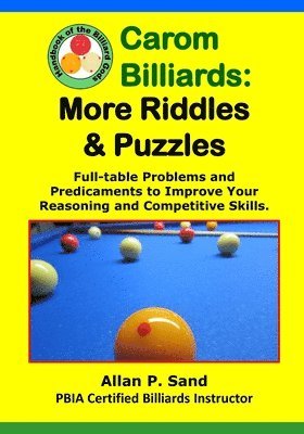 Carom Billiards: MORE Riddles & Puzzles: Full-Table Quagmires and Quandaries to Improve Your Thinking and Shooting Intelligence 1