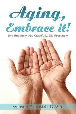 D Min Winson C Josiah, D. Min Winson C. Josiah - Aging, Embrace It!, Häftad