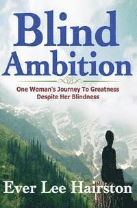 Blind Ambition: One Woman's Journey to Greatness Despite Her Blindness 1