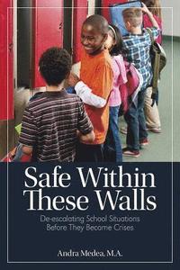 bokomslag Safe Within These Walls: De-Escalating School Situations Before They Become Crises