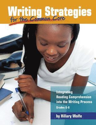 Writing Strategies for the Common Core: Integrating Reading Comprehension Into the Writing Process, Grades 6-8 1