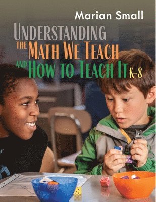 Marian Small - Understanding the Math We Teach and How to Teach It, K-8, Häftad