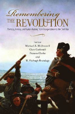 Michael McDonnell, Clare Corbould - Remembering the Revolution: Memory, History, and Nation Making from Independence to the Civil War, Inbunden