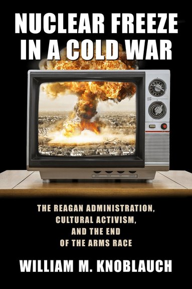 William M. Knoblauch - Nuclear Freeze in a Cold War, Häftad