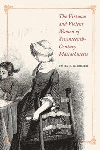 bokomslag Virtuous and Violent Women of Seventeenth-Century Massachusetts