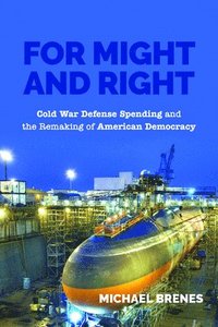 bokomslag For Might and Right: Cold War Defense Spending and the Remaking of American Democracy