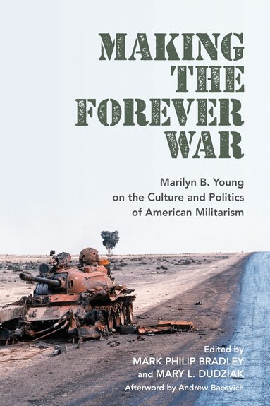 Mark Philip Bradley, Mary L. Dudziak - Making the Forever War, Häftad