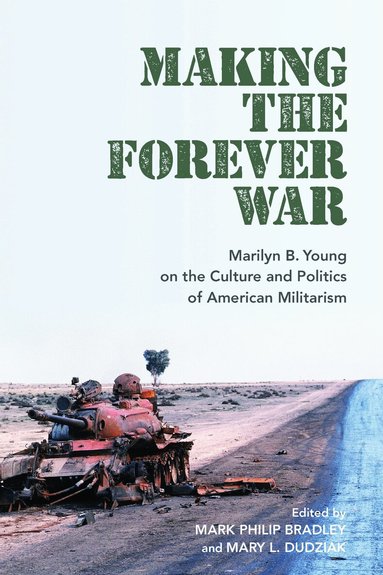 Mark Philip Bradley, Mary L. Dudziak - Making the Forever War, Inbunden
