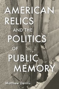 bokomslag American Relics and the Politics of Public Memory