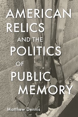 American Relics and the Politics of Public Memory 1