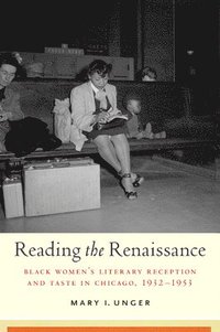 bokomslag Reading the Renaissance: Black Women's Literary Reception and Taste in Chicago, 1932-1953