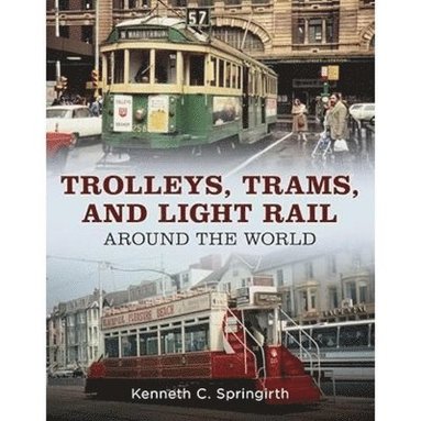 Kenneth C. Springirth - Trolleys, Trams, and Light Rail Around the World, Häftad