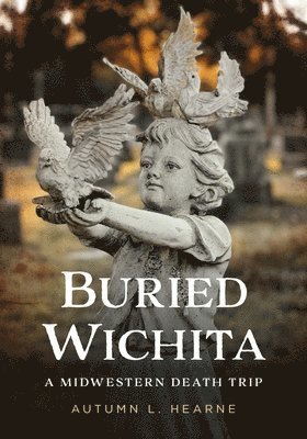 Buried Wichita, Kansas: A Midwestern Death Trip 1