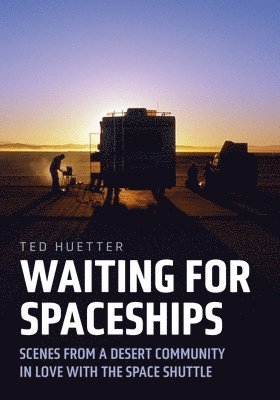 Waiting for Spaceships: Scenes from a Desert Community in Love with the Space Shuttle 1