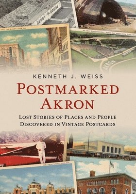 Postmarked Akron: Lost Stories of Places and People Discovered in Vintage Postcards 1