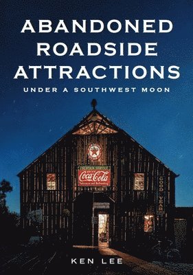 Abandoned Roadside Attractions: Under a Southwest Moon 1