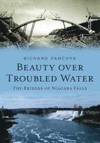 bokomslag Beauty Over Troubled Water: The Bridges of Niagara Falls