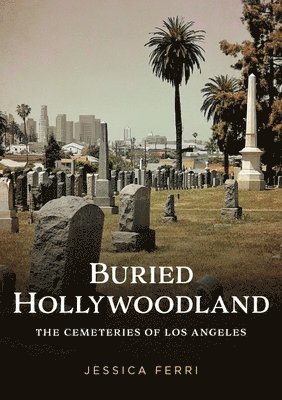 bokomslag Buried Hollywoodland: The Cemeteries of Los Angeles