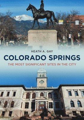 Heath A. Gay - Colorado Springs: The Most Significant Sites in the City, Häftad. Tillgänglighet: Lägg i varukorg