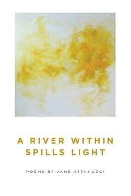 Jane Attanucci - River Within Spills Light, Häftad
