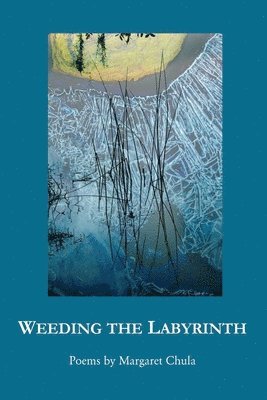 Margaret Chula - Weeding the Labyrinth, Häftad