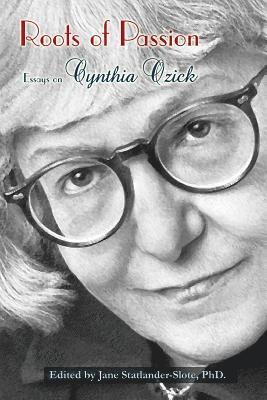 Roots of Passion: Essays on Cynthia Ozick 1