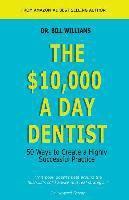 Bill Williams - The $10,000 a Day Dentist: 50 Ways to Create a Highly Successful Practice, Häftad