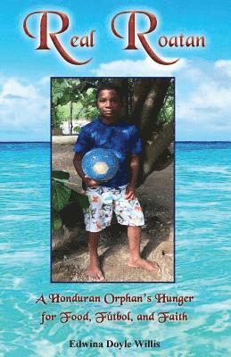 bokomslag Real Roatan: A Honduran Orphan's Hunger for Food, Futbol, and Faith