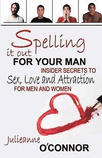 Julieanne O'Connor - Spelling It Out For Your Man: Insider Secrets to Sex, Love and Attraction, Häftad