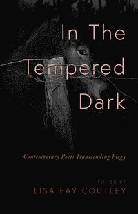 bokomslag In the Tempered Dark: Contemporary Poets Transcending Elegy