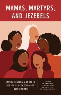 bokomslag Mamas, Martyrs, and Jezebels: Myths, Legends, and Other Lies Youâ (Tm)Ve Been Told about Black Women
