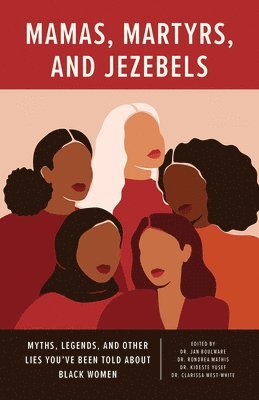 Mamas, Martyrs, and Jezebels: Myths, Legends, and Other Lies Youâ (Tm)Ve Been Told about Black Women 1