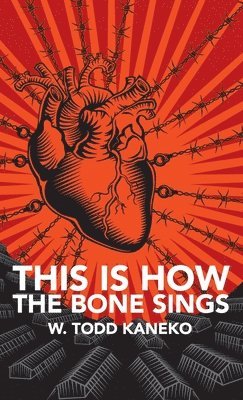 W Todd Kaneko, W. Todd Kaneko - This Is How the Bone Sings, Inbunden